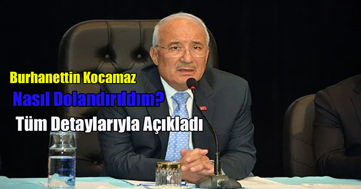 Burhanettin Kocamaz: “Nasıl Dolandırıldım?” Tüm Detaylarıyla Açıkladı