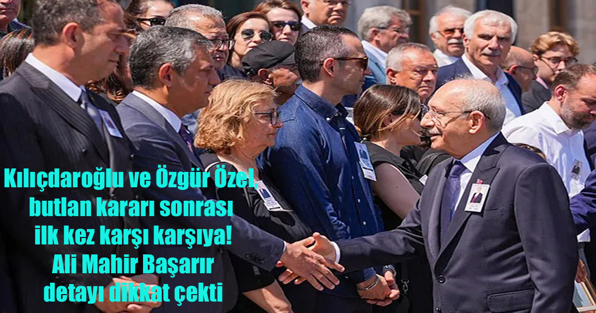 Kılıçdaroğlu ve Özgür Özel, butlan kararı sonrası ilk kez karşı karşıya! Ali Mahir Başarır detayı dikkat çekti