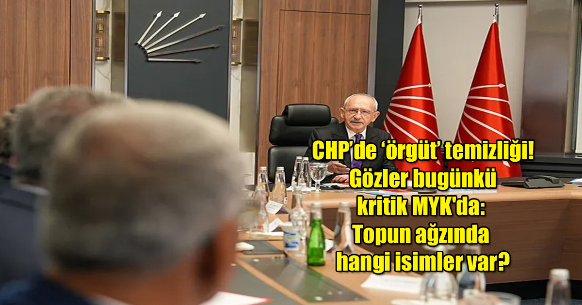 CHP’de ‘örgüt’ temizliği! Gözler bugünkü kritik MYK'da: Topun ağzında hangi isimler var?