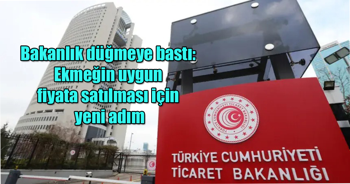 Bakanlık düğmeye bastı: Ekmeğin uygun fiyata satılması için yeni adım