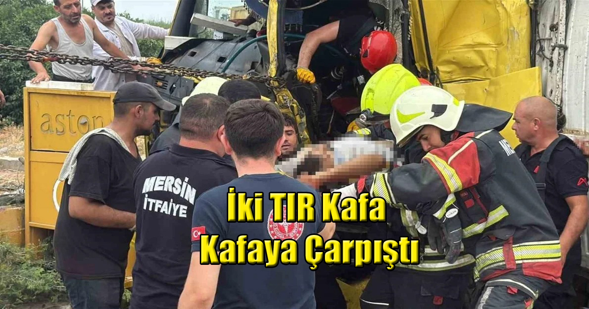 Tarsus’ta İki TIR Kafa Kafaya Çarpıştı