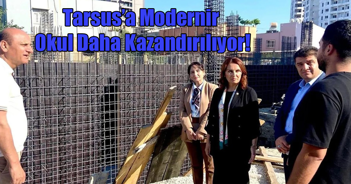 Tarsus’a Modern Bir Okul Daha Kazandırılıyor!