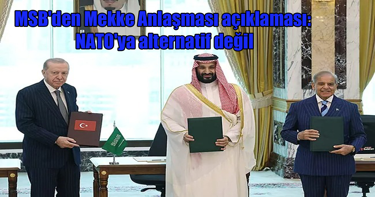 MSB'den Mekke Anlaşması açıklaması: NATO'ya alternatif değil