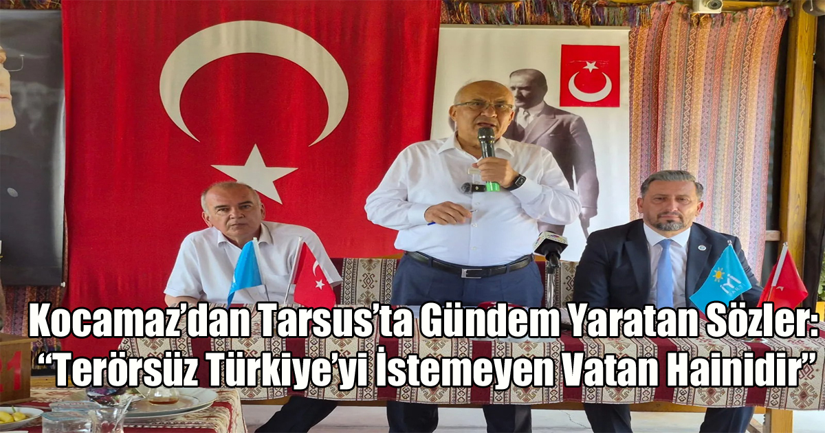 Kocamaz’dan Tarsus’ta Gündem Yaratan Sözler: “Terörsüz Türkiye’yi İstemeyen Vatan Hainidir”